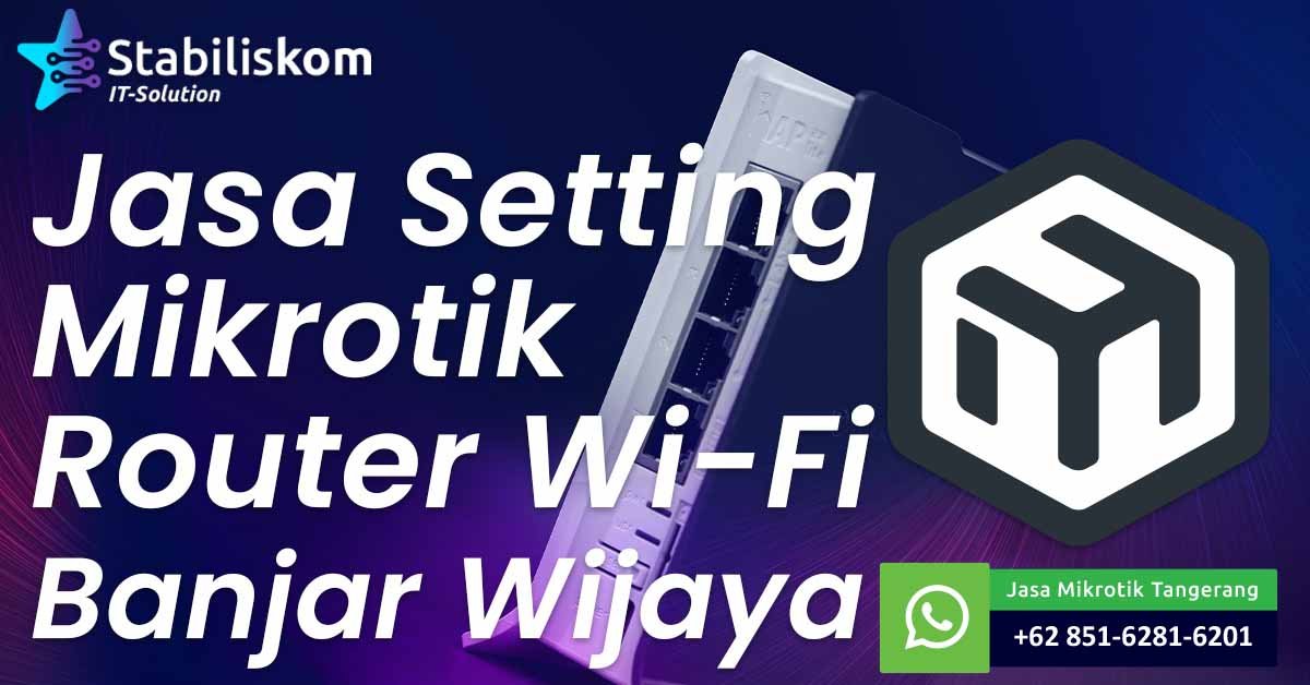 Jasa Setting Mikrotik Router Wifi Banjar Wijaya