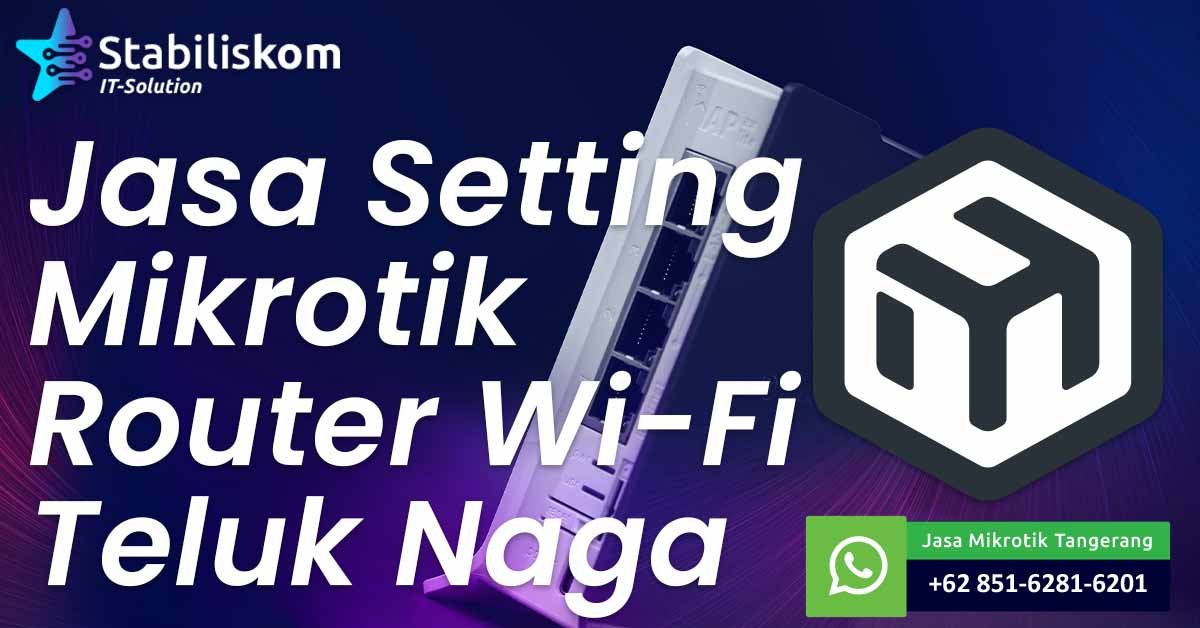 Jasa Setting Mikrotik Router Wifi Teluk Naga
